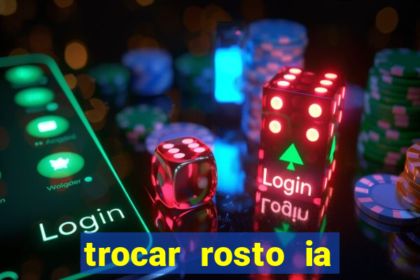 trocar rosto ia online mudar rosto